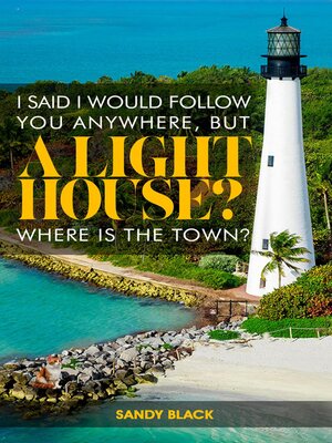 cover image of I SAID I WOULD FOLLOW YOU ANYWHERE, BUT a LIGHTHOUSE? WHERE'S THE TOWN?